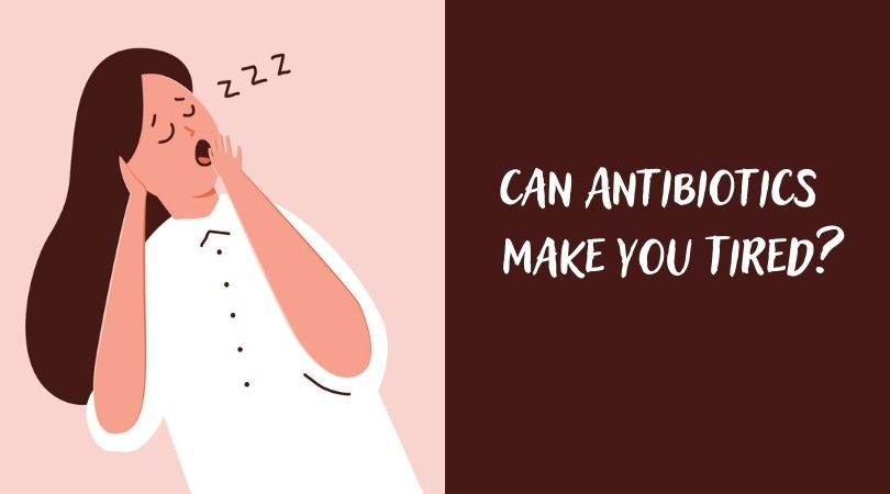 Can Antibiotics Make You Tired